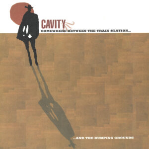 CAVITY - Somewhere Between The Train Station And The Dumping Grounds