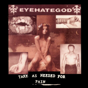 EYEHATEGOD – Take As Needed For Pain (pre-order)